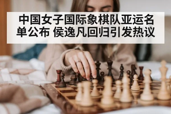 中国女子国际象棋队亚运名单公布 侯逸凡回归引发热议